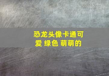 恐龙头像卡通可爱 绿色 萌萌的